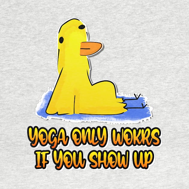 Yoga Only Works If You Show Up Duck Funny Yoga by Hemos Works